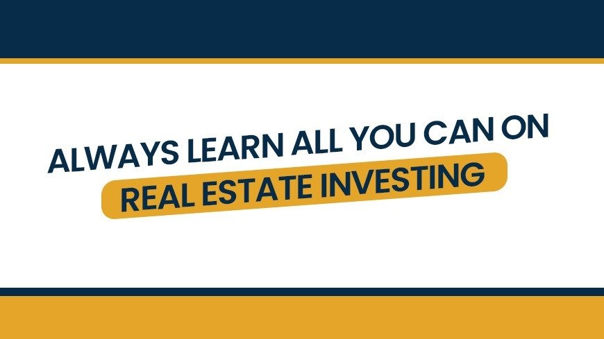 Always Learn All You Can On Real Estate Investing