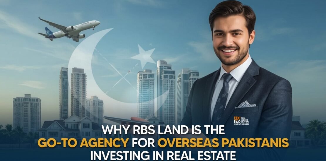 Why RBS Land is the Go-To Agency for Overseas Pakistanis Investing in Real Estate