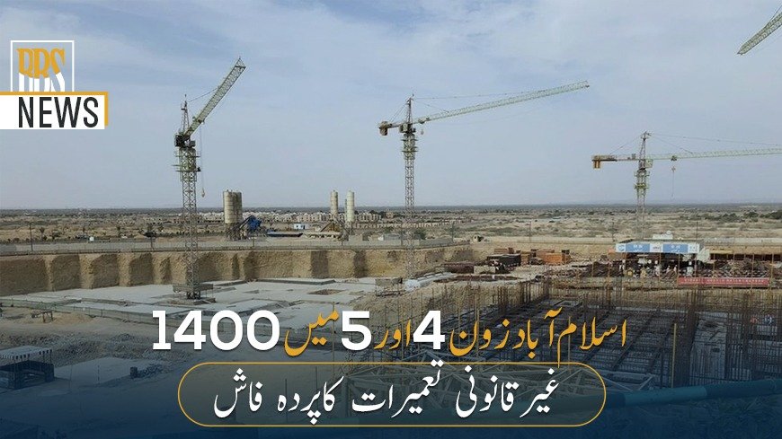 اسلام آبادزون4 اور5 میں1400غیرقانونی تعمیرات کاپردہ فاش