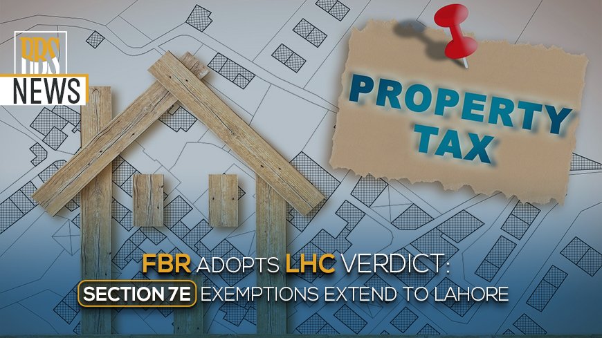 FBR adopts LHC verdict Section 7E exemptions extend to Lahore