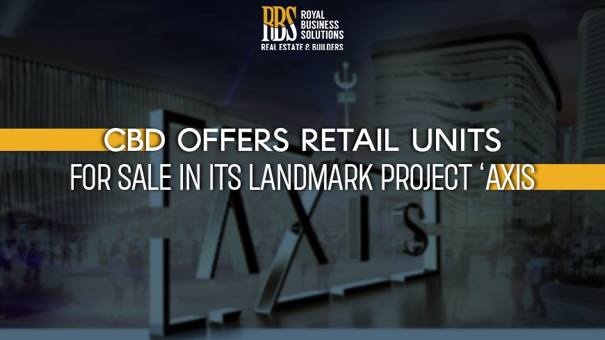 CBD offers retail units for sale in its landmark project AXIS