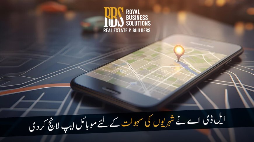 ایل ڈی اےنےشہریوں کی سہولت کےلئےموبائل ایپ لانچ کردی