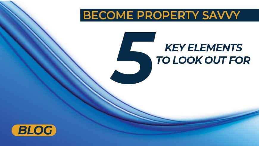 Become property savvy – 5 key elements to look out for