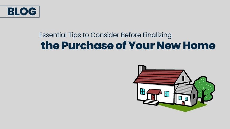 Essential Tips to Consider Before Finalizing the Purchase of Your New Home