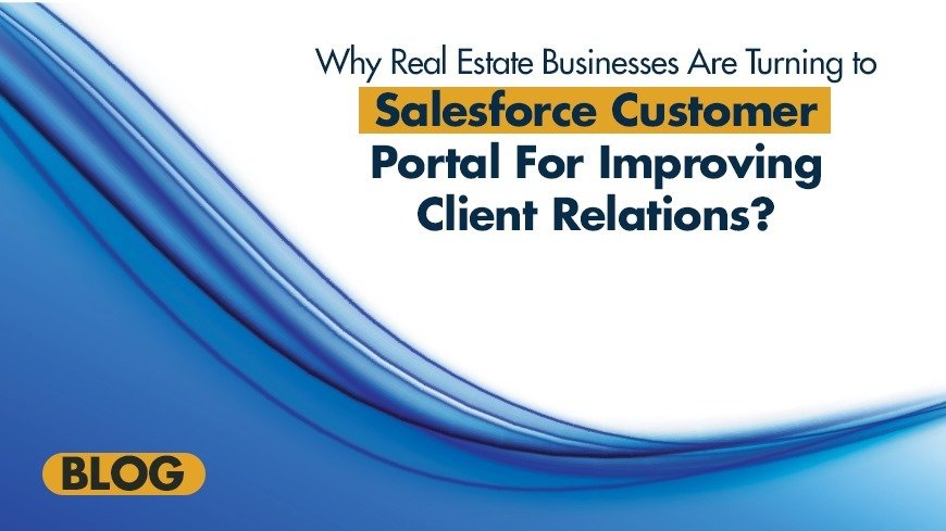 Why Real Estate Businesses Choose Salesforce Customer Portal for Better Client Relations