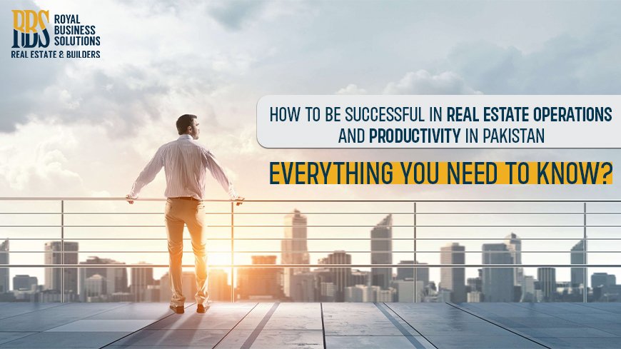 How to be successful in real estate operations and productivity in Pakistan Everything you need to know