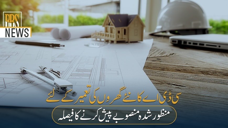 سی ڈی اے کانئےگھروں کی تعمیرکےلئےمنظورشدہ منصوبےپیش کرنےکافیصلہ