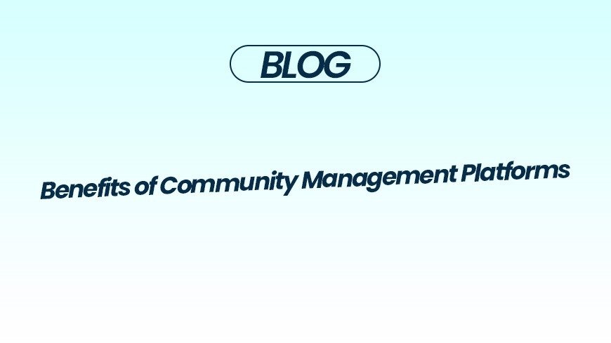 Benefits of Community Management Platforms