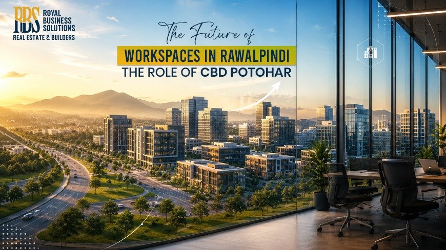 The Future of Workspaces in Rawalpindi: The Role of CBD Potohar