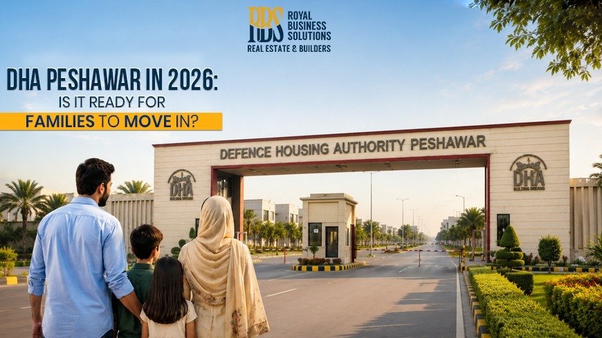 DHA Peshawar in 2026: Is It Ready for Families to Move In?