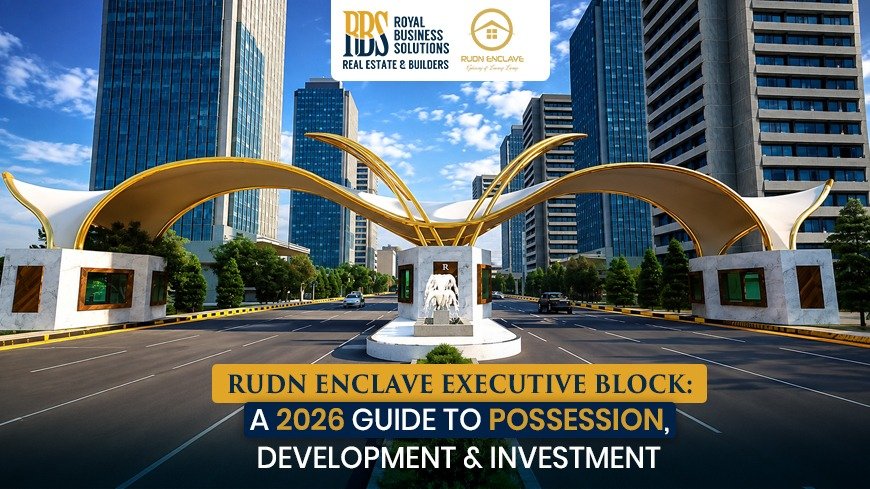 RUDN Enclave Executive Block: A 2026 Guide to Possession, Development & Investment
