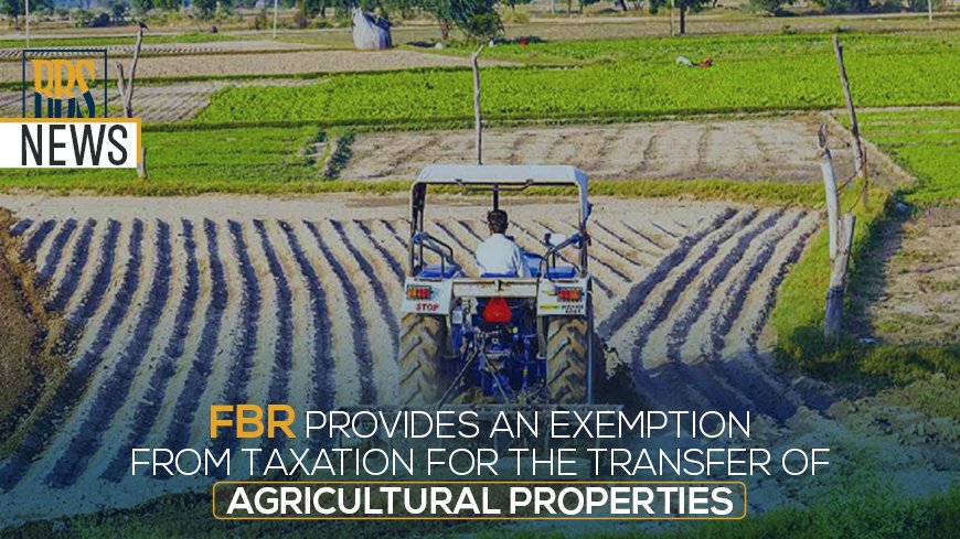 FBR provides an exemption from taxation for the transfer of agricultural properties