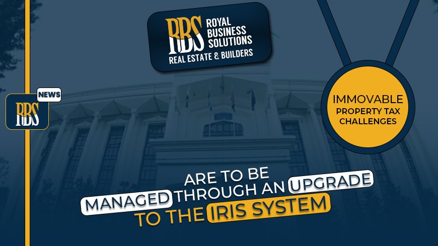 Immovable property tax challenges are to be managed through an upgrade to the IRIS system