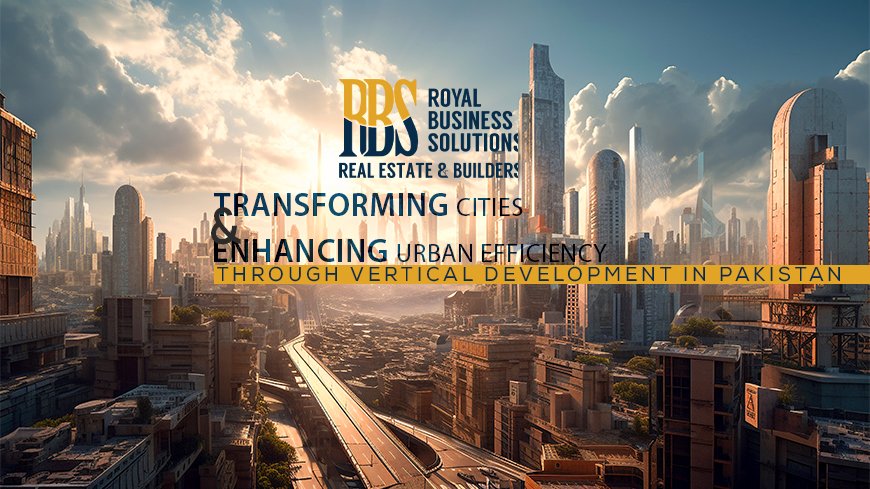 Transforming cities & enhancing urban efficiency through vertical development in Pakistan