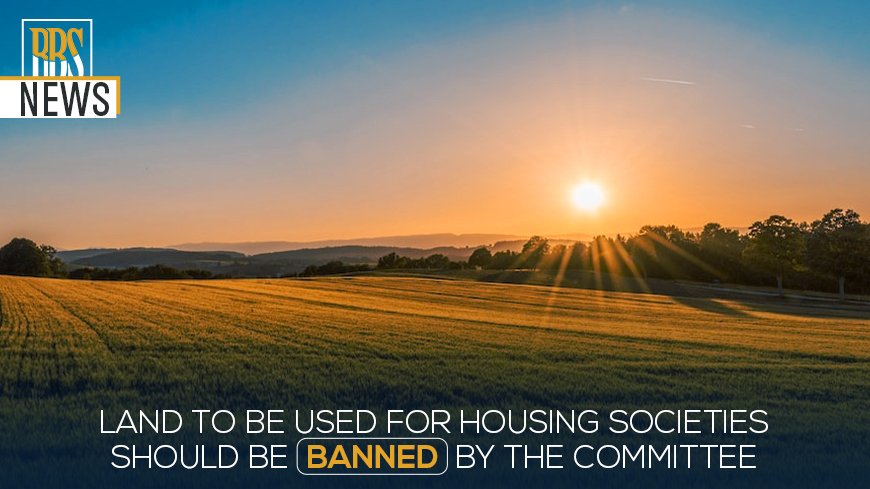 Land to be used for housing societies should be banned by the committee