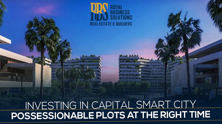 Investing in Capital Smart City Possessionable Plots at the Right Time