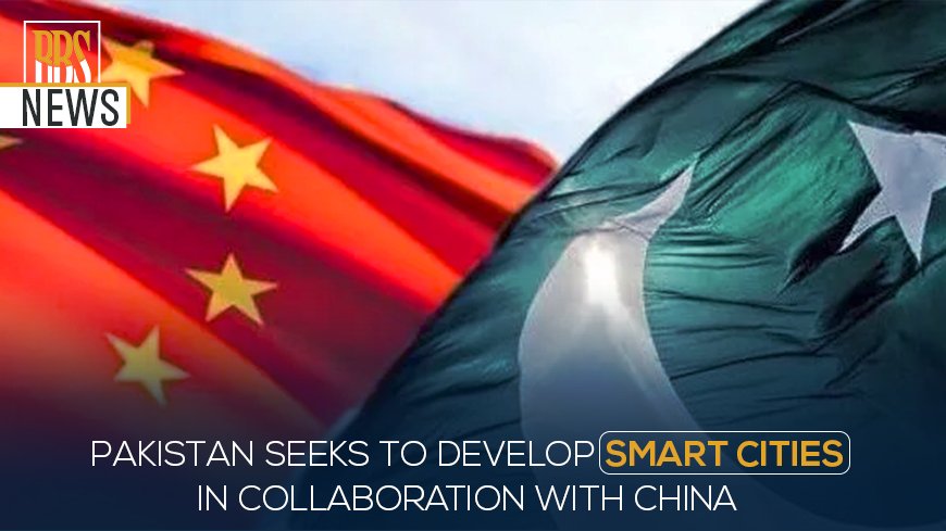 Pakistan seeks to develop smart cities in collaboration with China