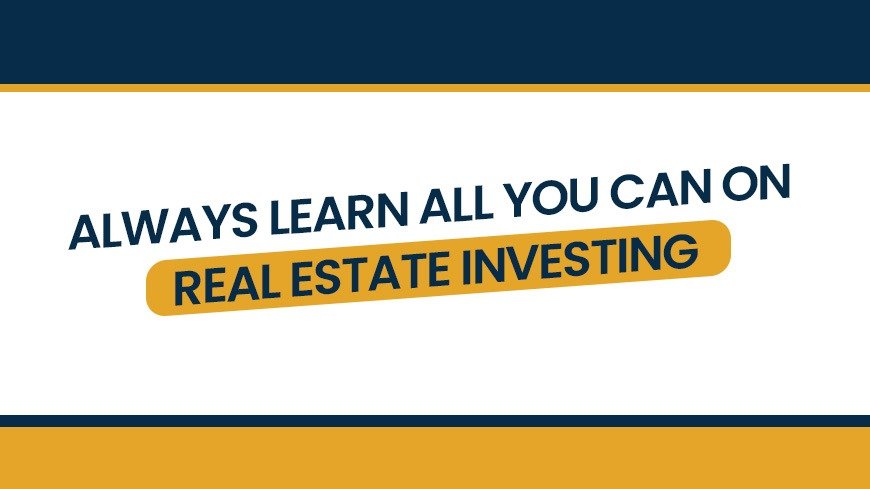 Always Learn All You Can On Real Estate Investing