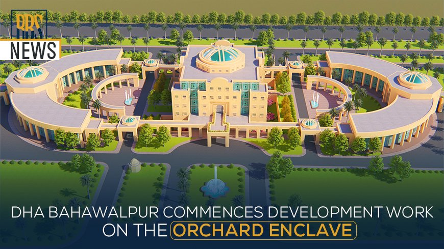 DHA Bahawalpur commences development work on the Orchard Enclave