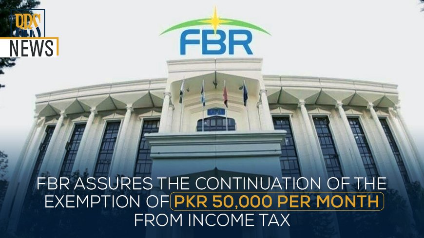 FBR assures the continuation of the exemption of PKR 50,000 per month from income tax