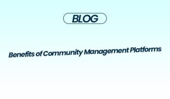 Benefits of Community Management Platforms
