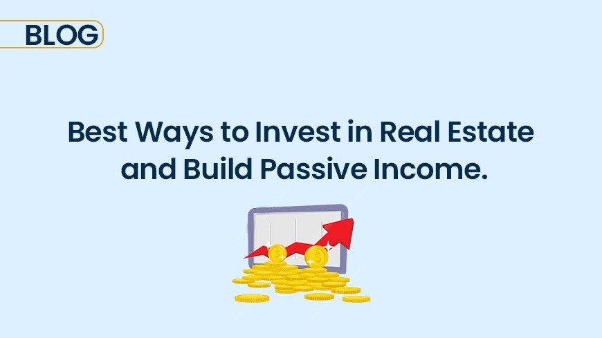 Best Ways to Invest in Real Estate and Build Passive Income