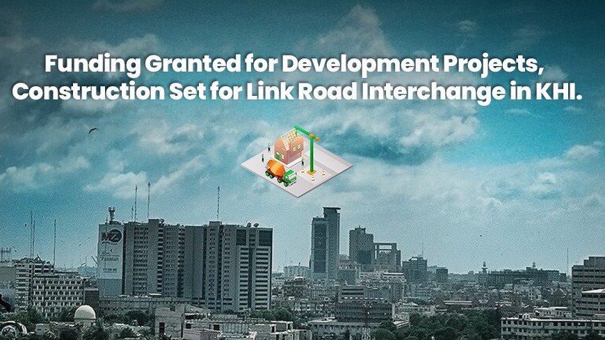 Funding Granted for Development Projects, Construction Set for Link Road Interchange in KHI.