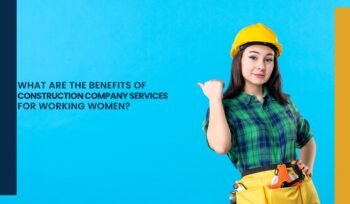 What Are the Benefits of Construction Companies Services for Working Women