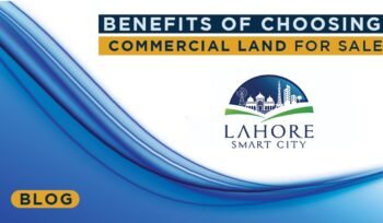 Benefits Of Choosing Commercial Land For Sale In Lahore Smart City