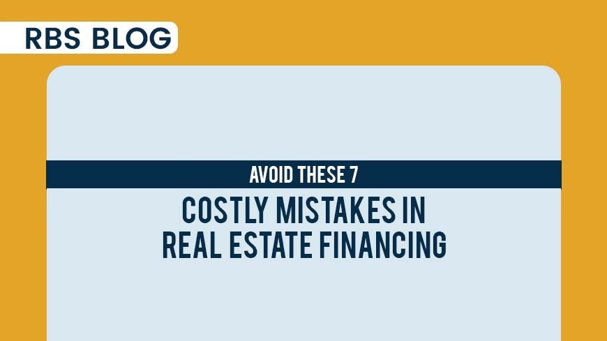 Avoid These 7 Costly Mistakes in Real Estate Financing