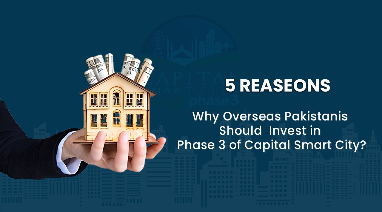 5 reasons why overseas Pakistanis should invest in Capital Smart City Phase 3