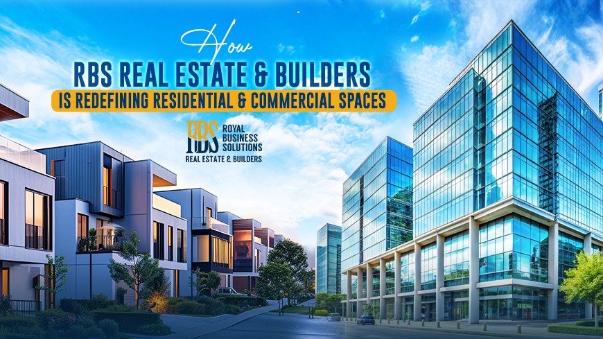 RBS Real Estate & Builder Redefining Residential and Commercial Spaces